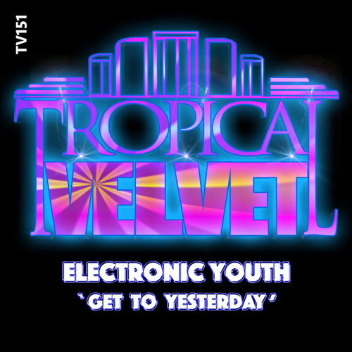 Electronic Youth - Get To Yesterday [TV151]